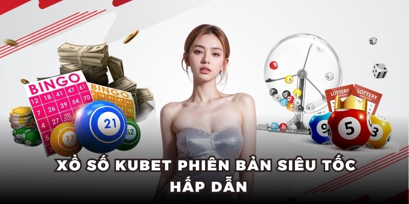Xổ số Kubet phiên bản siêu tốc hấp dẫn